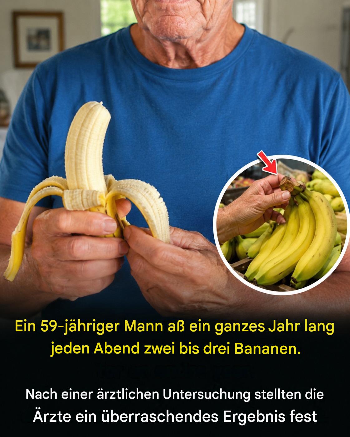 Was geschah, als ein 59-jähriger Mann ein Jahr lang jeden Abend 2-3 Bananen aß? Schockierende Entdeckung der Ärzte (siehe hier).